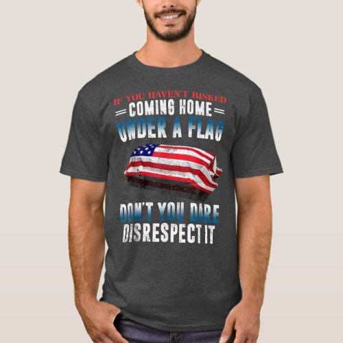 If You Havent Risked Coming Home Under A Flag  T_Shirt