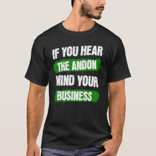 If You Hear The Andon Mind Your Business T-Shirt
