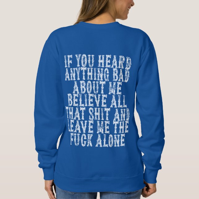If You Heard Anything Bad About Me Believe All T-S Sweatshirt (Back)