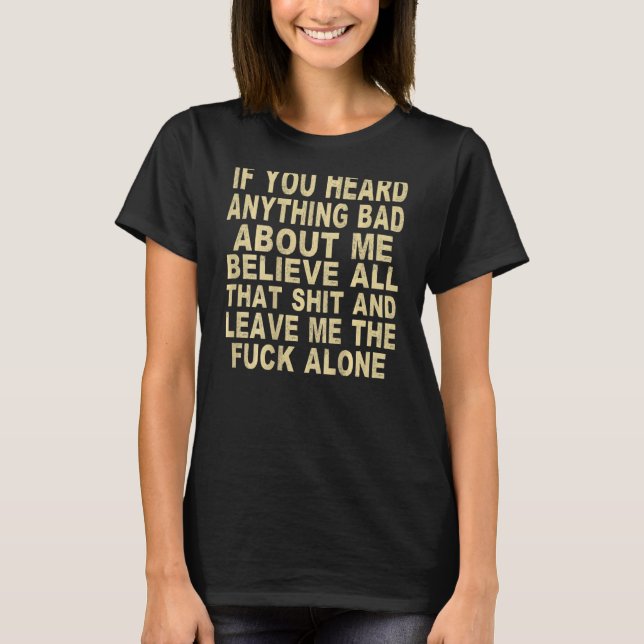 If You Heard Anything Bad About Me Believe All Tha T-Shirt (Front)