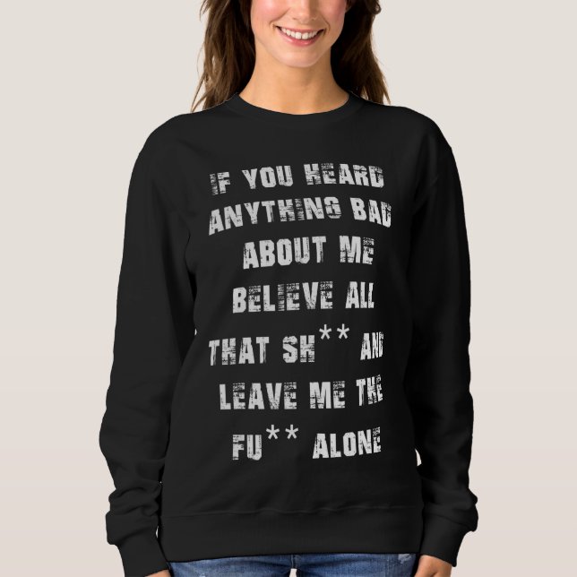 If You Heard Anything Bad About Me Sweatshirt (Front)