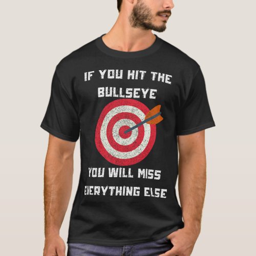 If You Hit The Bullseye You Will Miss Everything E T_Shirt
