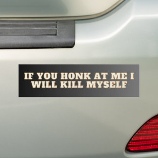 If You Honk At Me I Will Kill Myself! Funny bumper Sticker