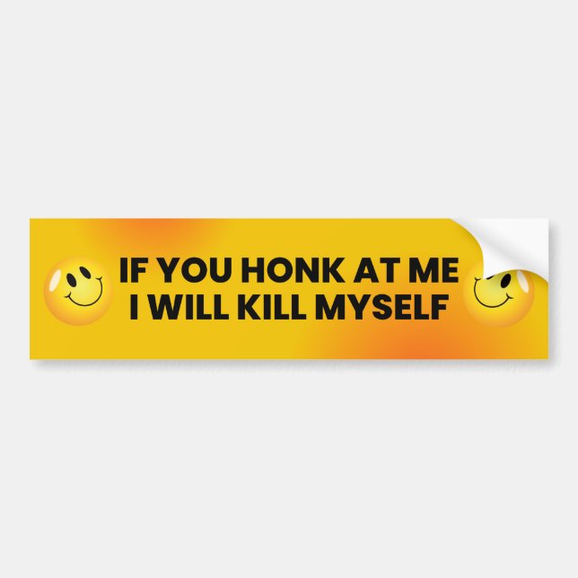 If You Honk At Me I Will Kill Myself, Funny Meme Bumper Sticker (Front)