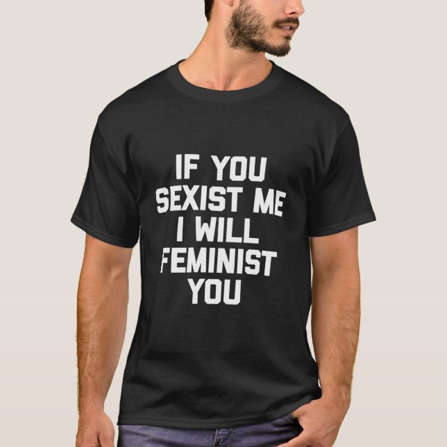 If You Ist Me I Will Feminist You Feminist T-Shirt (Front)