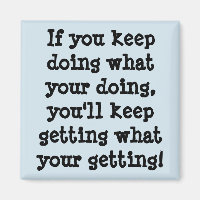 If You Keep Doing What Your Doing Magnet