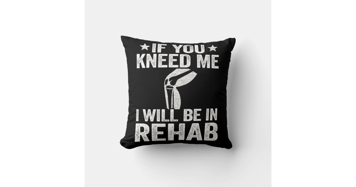 If You Kneed Me Funny Knee Replacement Surgery Throw Pillow