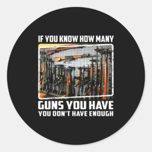If You Know How Many Guns You Have You Don't Have Classic Round Sticker