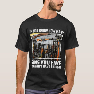 If You Know How Many Guns You Have You Don't Have  T-Shirt