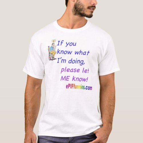 If you know what Im doing T_Shirt