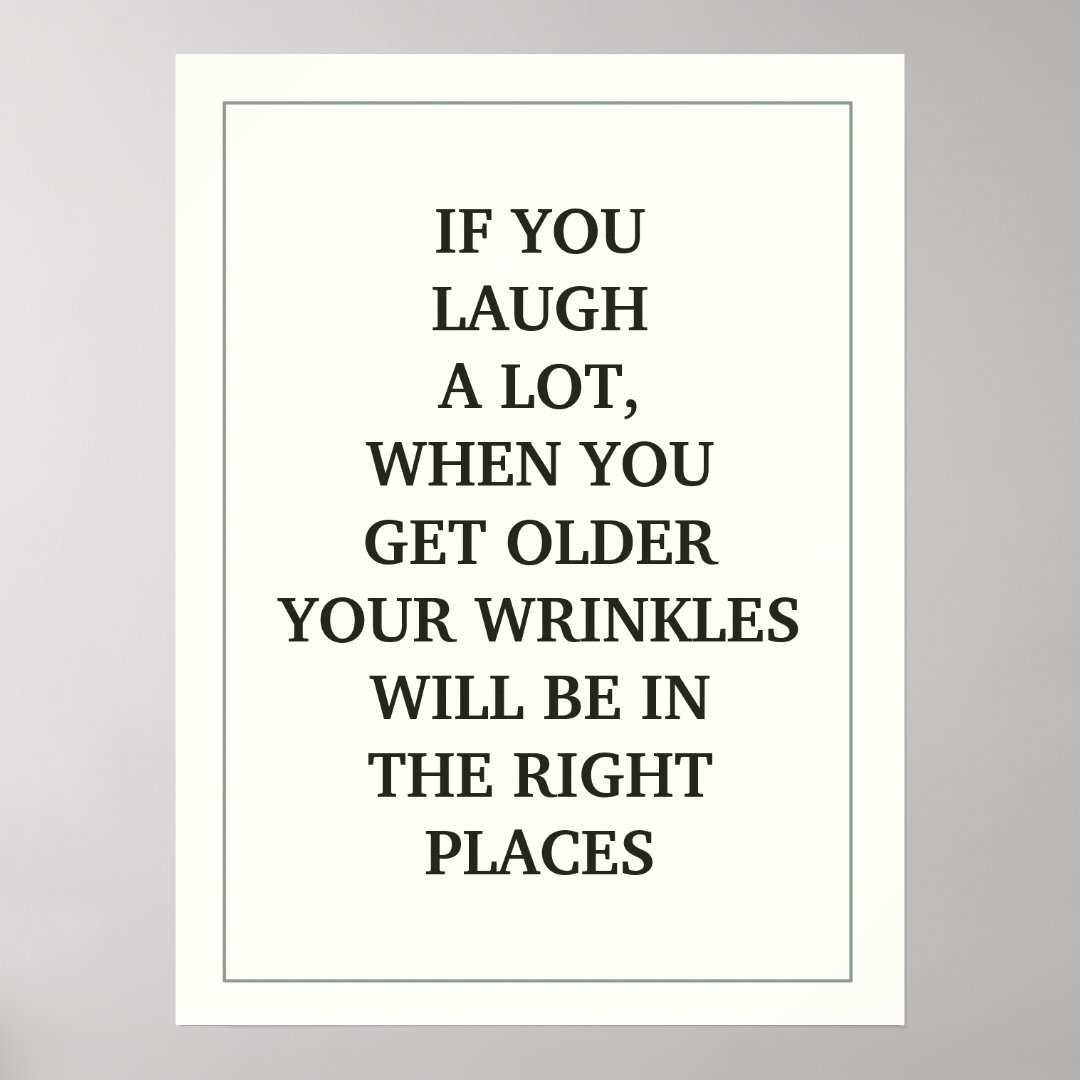 IF YOU LAUGH A LOT, WHEN YOU GET OLDER YOUR QUOTE POSTER Zazzle