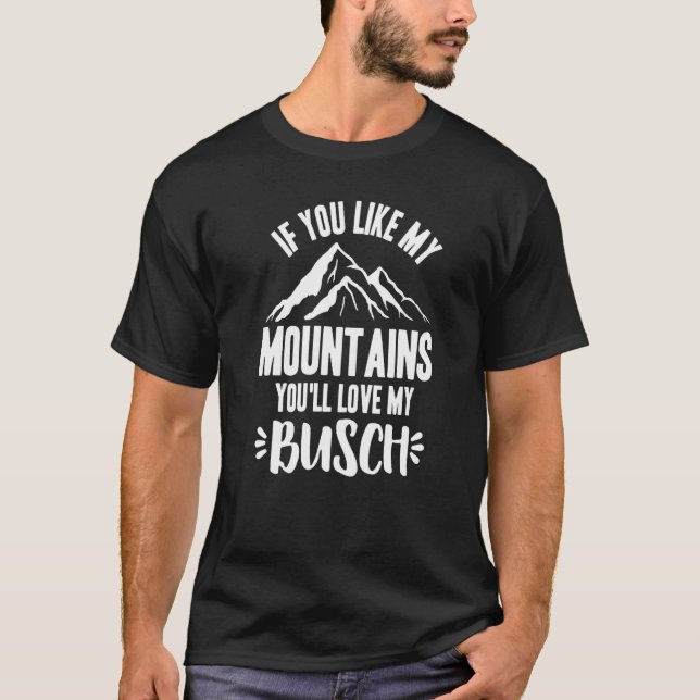 If You Like My Mountains You'll Love My Busch  Hik T-Shirt (Front)