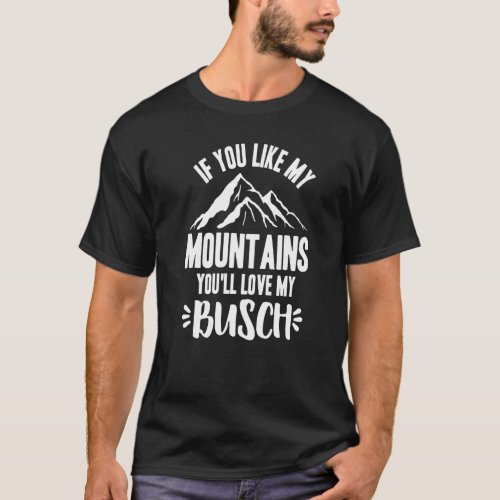 If You Like My Mountains Youll Love My Busch  Hik T_Shirt