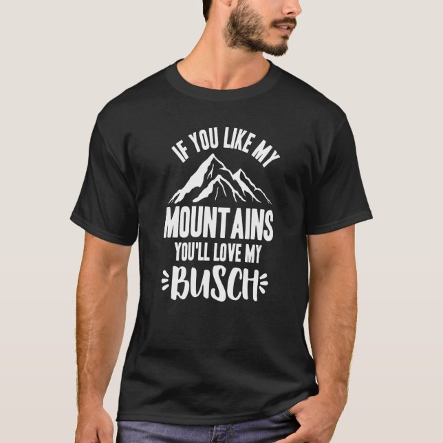 If You Like My Mountains You'll Love My Busch  Hik T-Shirt (Front)
