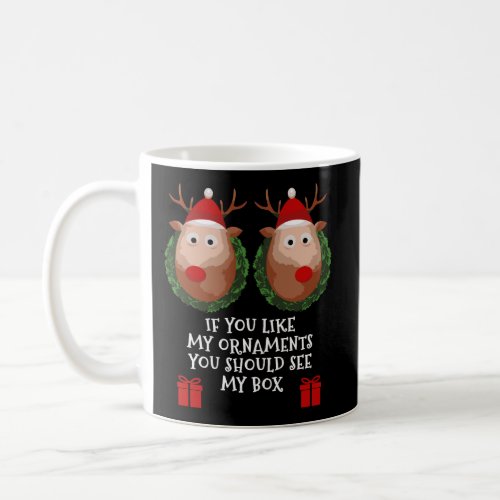 If You Like My Ornaments You Should See My Box Chr Coffee Mug