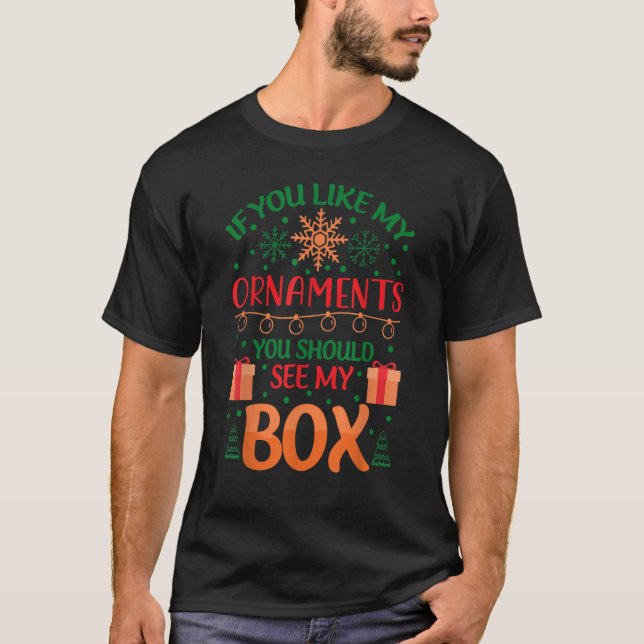 If You Like My Ornaments You Should See My Box T-Shirt (Front)