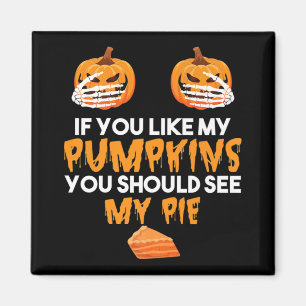 If You Like My Pumpkins You Should See My Pie Hall Magnet