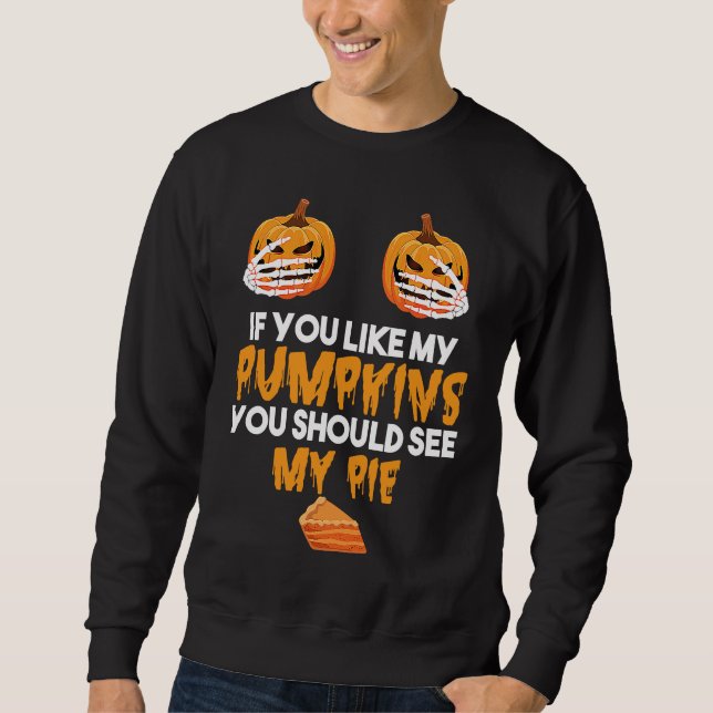 If You Like My Pumpkins You Should See My Pie Hall Sweatshirt (Front)