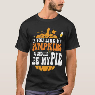 If You Like My Pumpkins You Should See My Pie Hall T-Shirt
