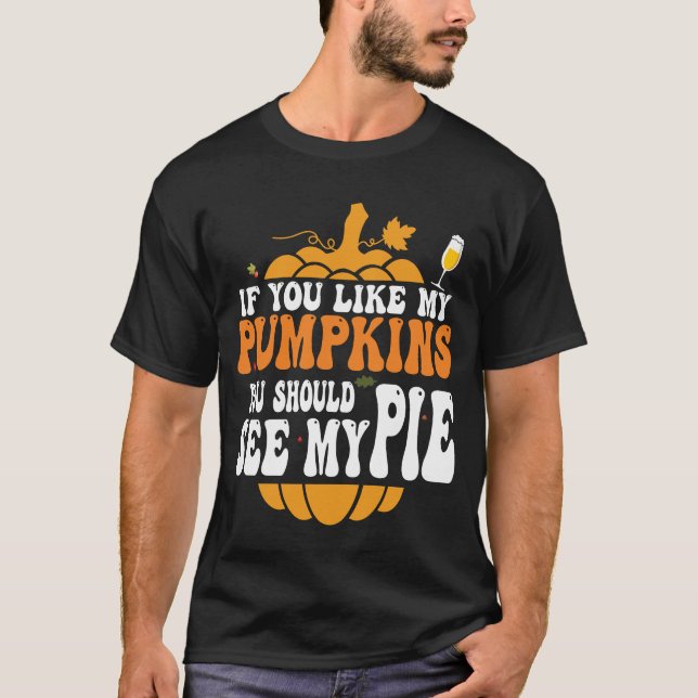 If You Like My Pumpkins You Should See My Pie Hall T-Shirt (Front)