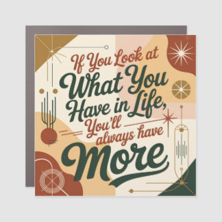 If You Look At What You Have In Life Car Magnet
