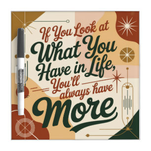 If You Look At What You Have In Life Dry Erase Board