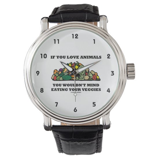 If You Love Animals You Wouldn't Mind Eating Your Wrist Watch