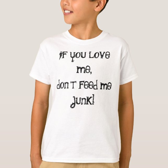 If you love me, don't feed me junk! T-Shirt (Front)