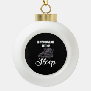 If You Love Me Let Me Sleep Bulldog Humor Ceramic Ball Christmas Ornament