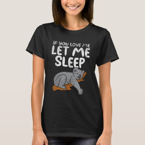 If You Love Me Let Me Sleep Cute Koala Bear Quote T_Shirt