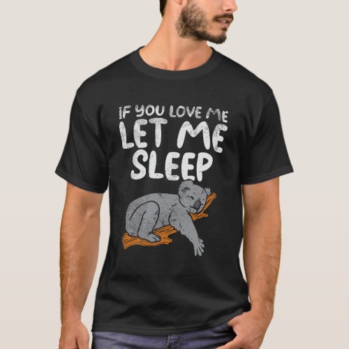 If You Love Me Let Me Sleep Cute Koala Bear Quote T_Shirt