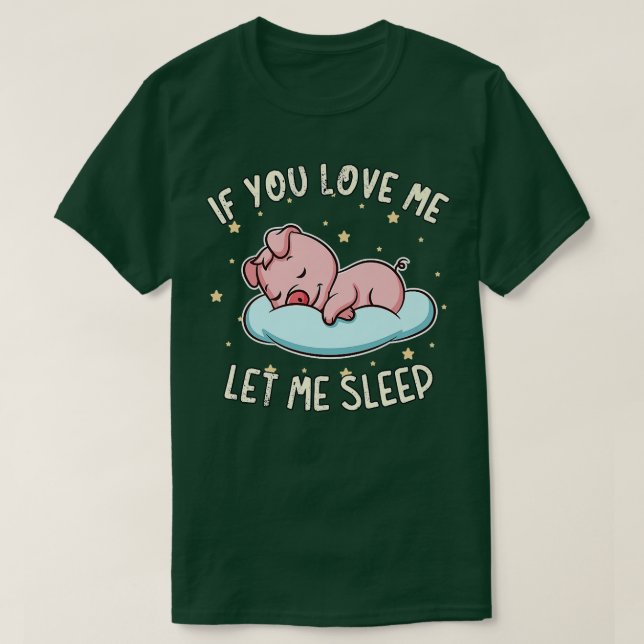 If You Love Me Let Me Sleep Cute Pig Sleeping Pork T-Shirt (Design Front)
