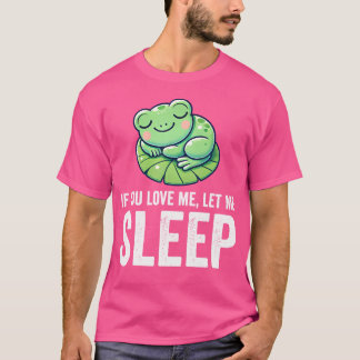 If You Love Me Let Me Sleep Funny Frog T-Shirt