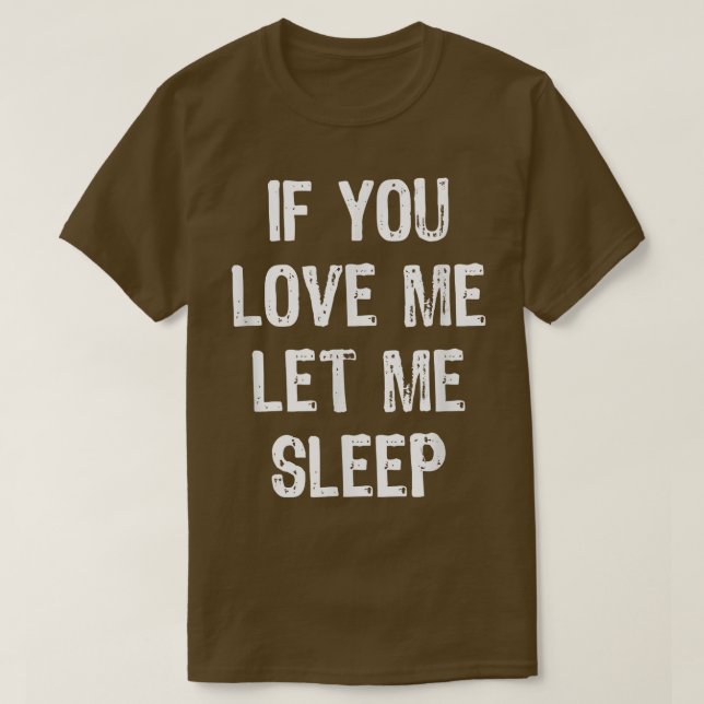 If You Love Me Let Me Sleep Funny Sleeping Gift Ch T-Shirt (Design Front)