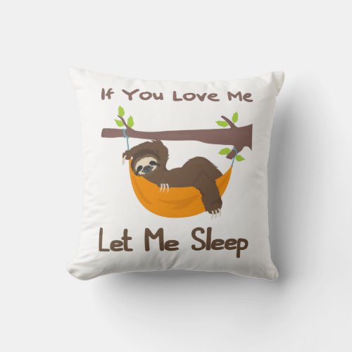 If you Love Me let me sleep funny sloth Throw Pillow