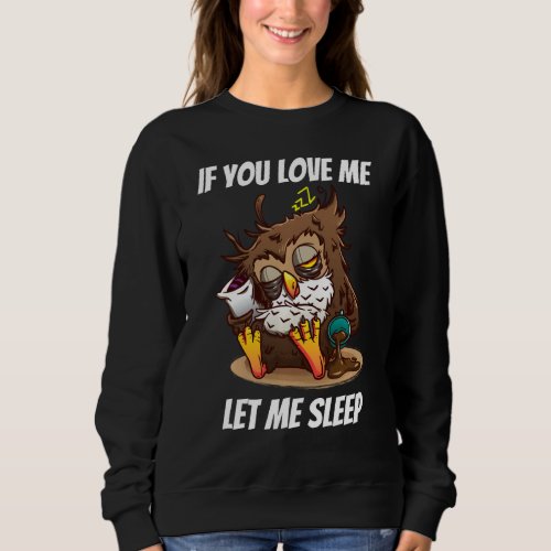 If You Love Me Let Me Sleep Owl Pajamas Napping Sl Sweatshirt