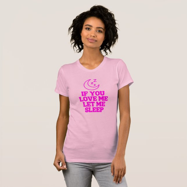 If You Love Me Let Me Sleep T-Shirt (Front Full)