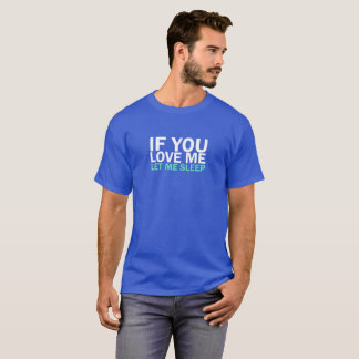 IF You Love me let me sleep T-Shirts