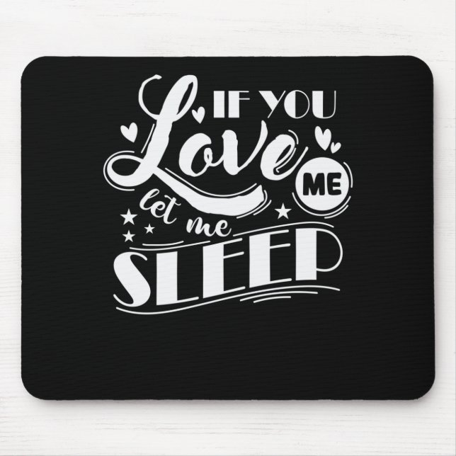 If You Love Me Let Me Sleep Traum Bett Mouse Pad (Front)