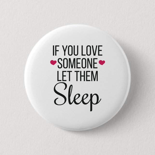 If You Love Someone Let Them Sleep Love To Sleep Button (Front)
