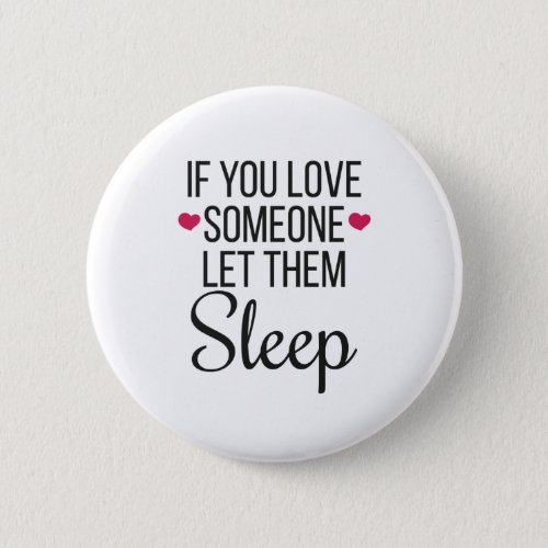 If You Love Someone Let Them Sleep Love To Sleep Button