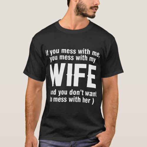 if you mess with me you mess with my wife and you T_Shirt