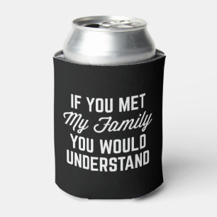 If You Met My Family Funny Quote Can Cooler