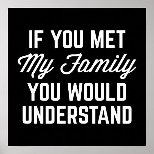 If You Met My Family Funny Quote Poster