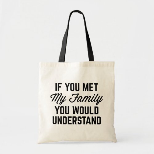 If You Met My Family Funny Quote Tote Bag