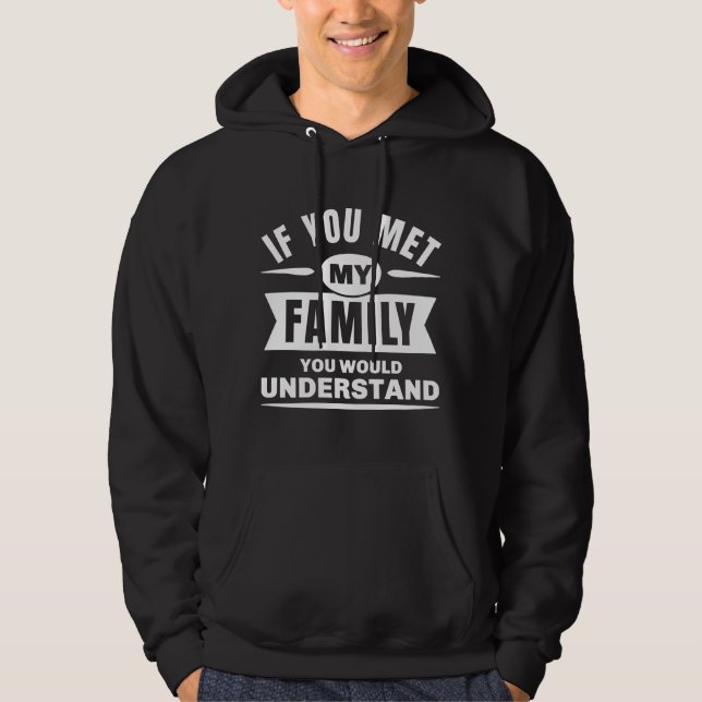 If You Met My Family You Would Understand Hoodie (Front)