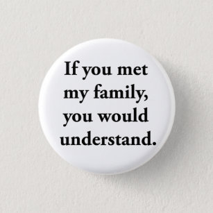 If You Met My Family, You Would Understand Pinback Button