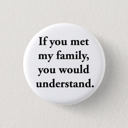 If You Met My Family You Would Understand Pinback Button