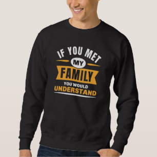 If You Met My Family You Would Understand Sweatshirt