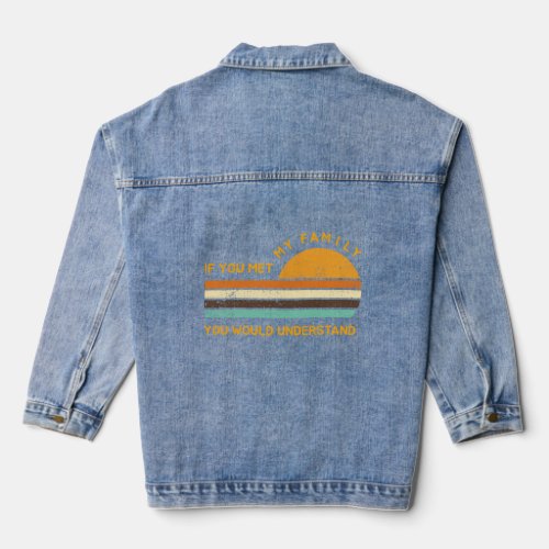 If You Met My Family You Would Understand Vintage  Denim Jacket